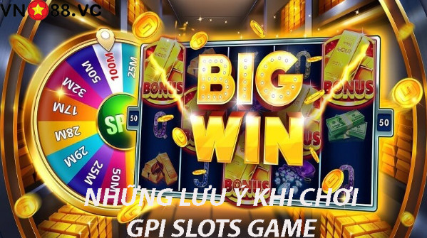 Lưu ý tham gia GPI Slots game VN88 Lưu ý tham gia GPI Slots game VN88