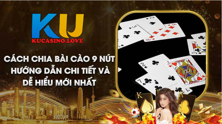 Chi tiết cách chia bài cào 9 nút như một chuyên gia Chi tiết cách chia bài cào 9 nút như một chuyên gia