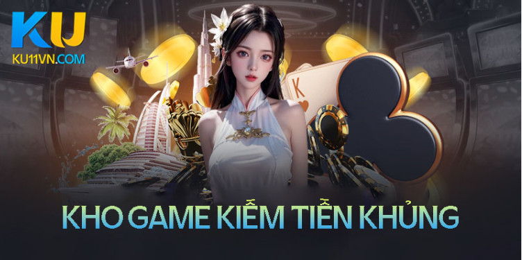 Khám phá kho game chất lượng tại Ku11 Khám phá kho game chất lượng tại Ku11