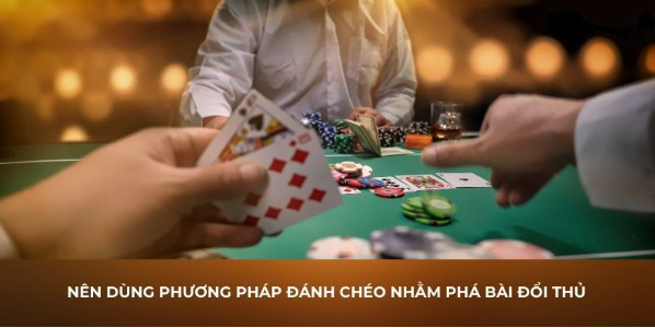 Nên dùng phương pháp đánh chéo nhằm phá bài đổi thủ Nên dùng phương pháp đánh chéo nhằm phá bài đổi thủ