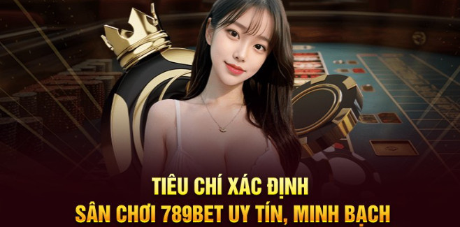 Tiêu chí xác định sân chơi 789BET uy tín, minh bạch Tiêu chí xác định sân chơi 789BET uy tín, minh bạch