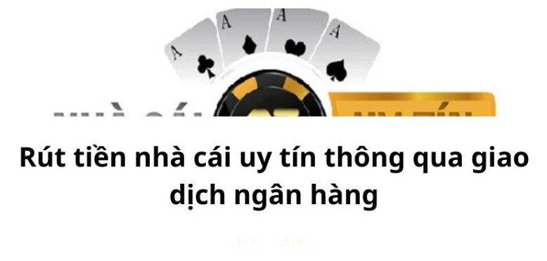 Rút tiền nhà cái uy tín thông qua giao dịch ngân hàng Rút tiền nhà cái uy tín thông qua giao dịch ngân hàng